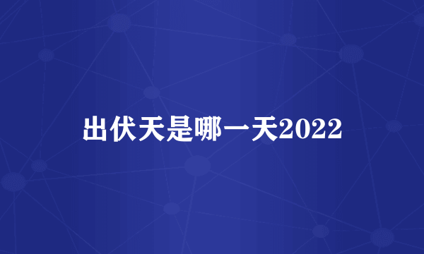 出伏天是哪一天2022