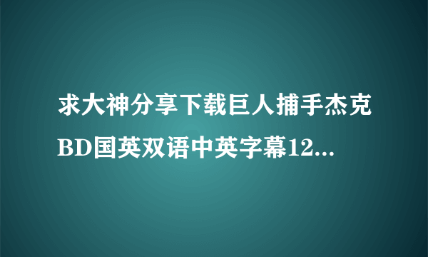 求大神分享下载巨人捕手杰克BD国英双语中英字幕1280高清种子的网址