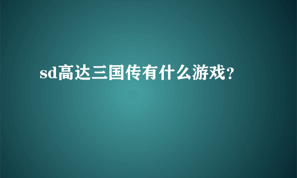 sd高达三国传有什么游戏？