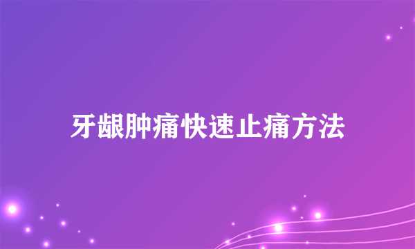 牙龈肿痛快速止痛方法