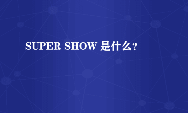 SUPER SHOW 是什么？