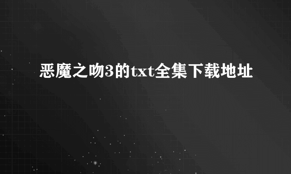 恶魔之吻3的txt全集下载地址