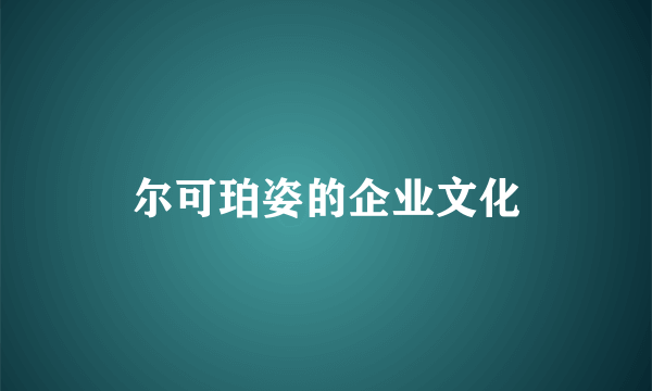 尔可珀姿的企业文化