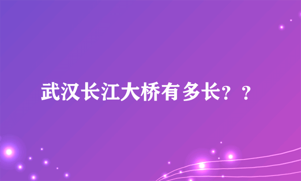 武汉长江大桥有多长？？