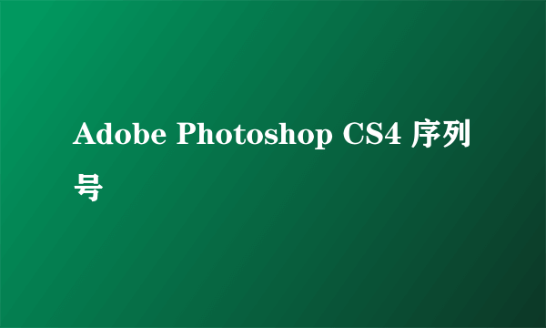 Adobe Photoshop CS4 序列号