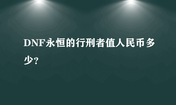 DNF永恒的行刑者值人民币多少？