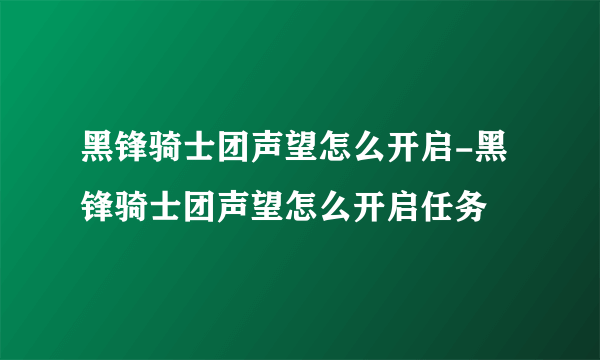 黑锋骑士团声望怎么开启-黑锋骑士团声望怎么开启任务