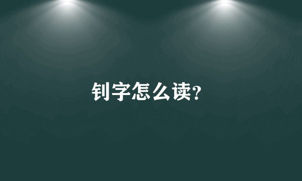 钊字怎么读？