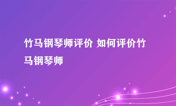 竹马钢琴师评价 如何评价竹马钢琴师