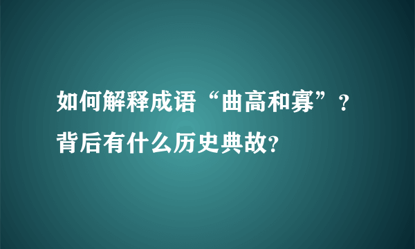 如何解释成语“曲高和寡”？背后有什么历史典故？