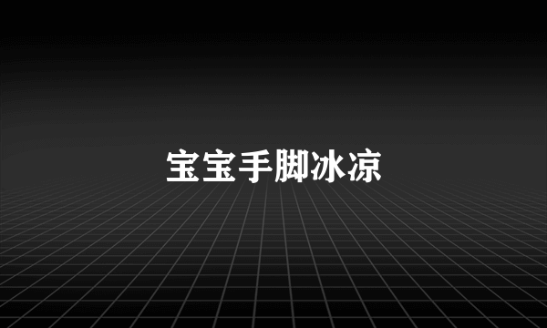 宝宝手脚冰凉