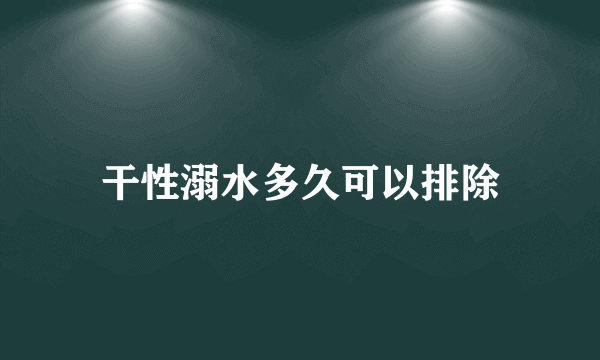 干性溺水多久可以排除