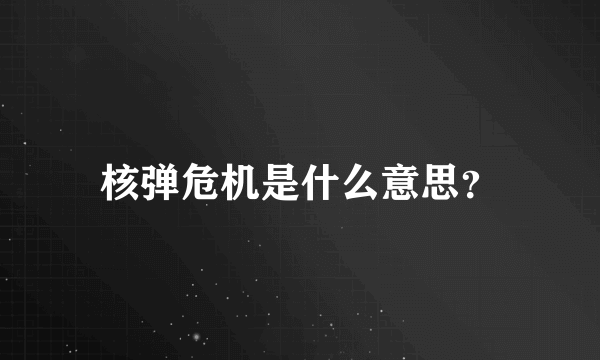 核弹危机是什么意思？