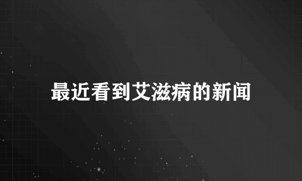 最近看到艾滋病的新闻