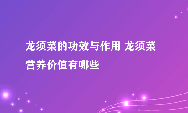 龙须菜的功效与作用 龙须菜营养价值有哪些