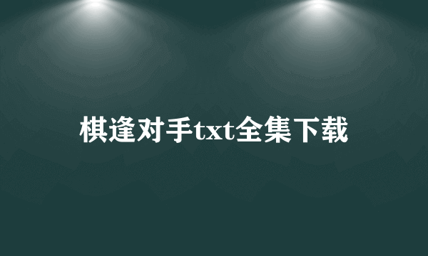 棋逢对手txt全集下载