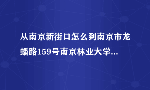 从南京新街口怎么到南京市龙蟠路159号南京林业大学更方便？谢谢