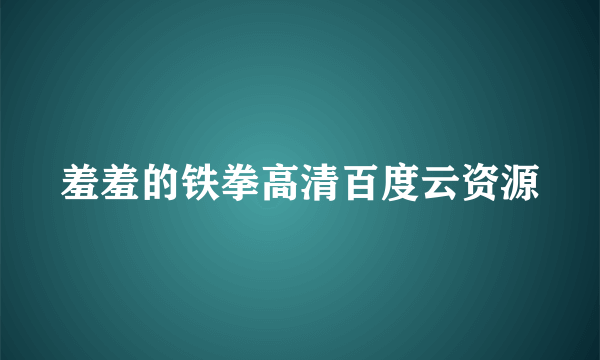 羞羞的铁拳高清百度云资源