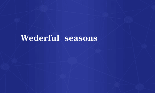 Wederful  seasons