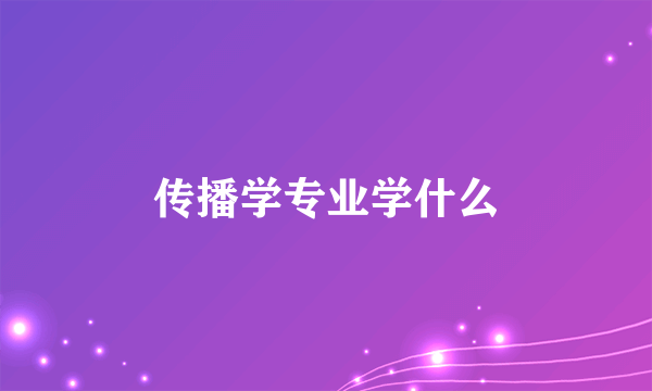 传播学专业学什么