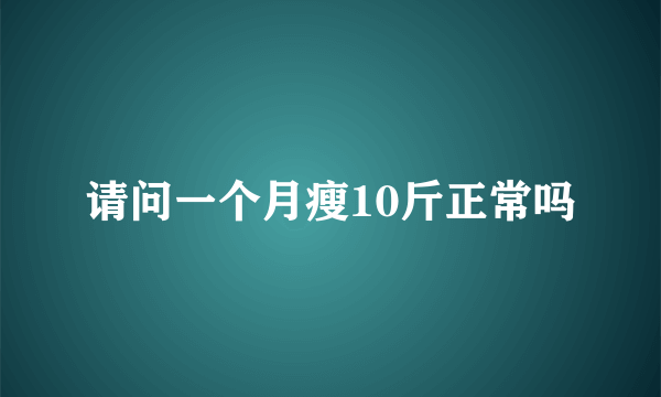 请问一个月瘦10斤正常吗