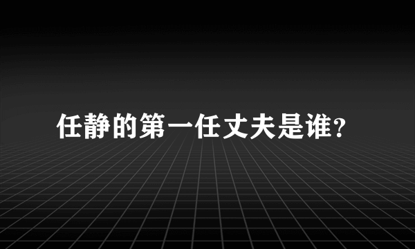 任静的第一任丈夫是谁？