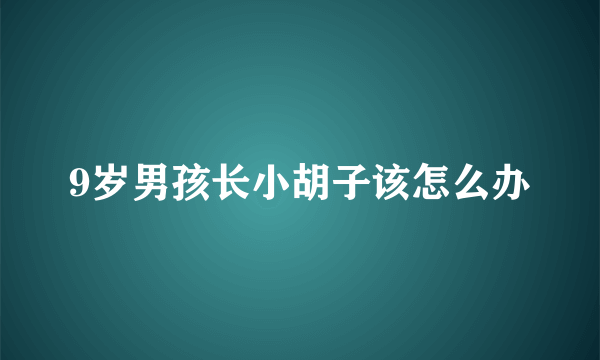 9岁男孩长小胡子该怎么办