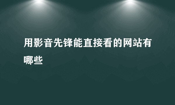 用影音先锋能直接看的网站有哪些