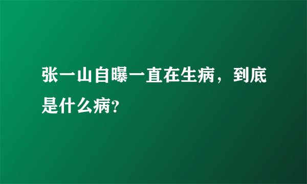 张一山自曝一直在生病，到底是什么病？