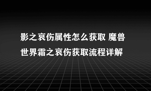 影之哀伤属性怎么获取 魔兽世界霜之哀伤获取流程详解