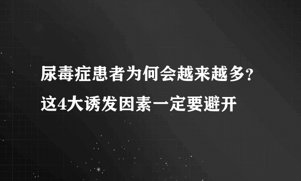 尿毒症患者为何会越来越多？这4大诱发因素一定要避开