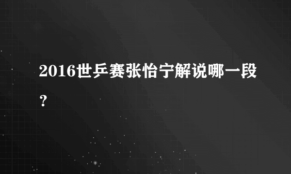 2016世乒赛张怡宁解说哪一段？