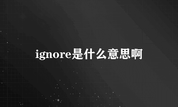 ignore是什么意思啊