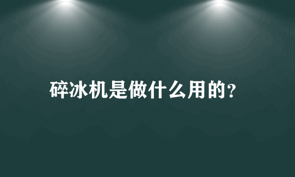 碎冰机是做什么用的？