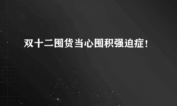 双十二囤货当心囤积强迫症！