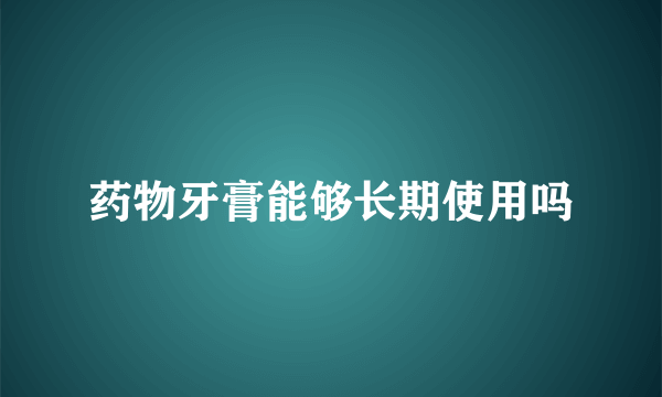 药物牙膏能够长期使用吗