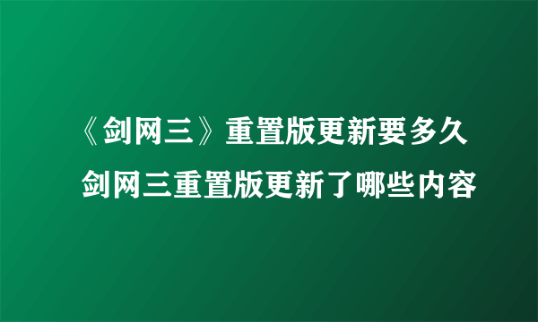 《剑网三》重置版更新要多久 剑网三重置版更新了哪些内容