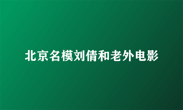 北京名模刘倩和老外电影