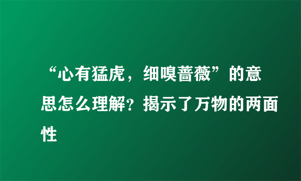 “心有猛虎，细嗅蔷薇”的意思怎么理解？揭示了万物的两面性