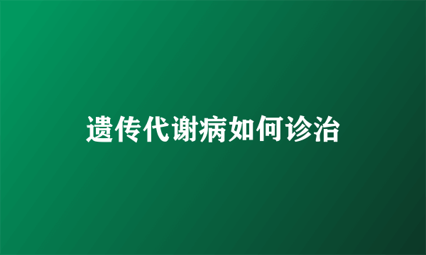 遗传代谢病如何诊治