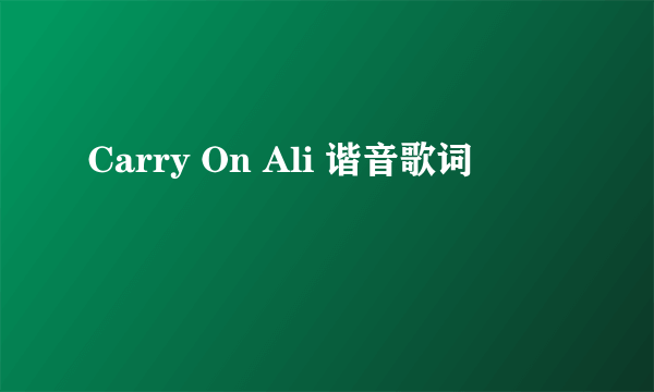 Carry On Ali 谐音歌词