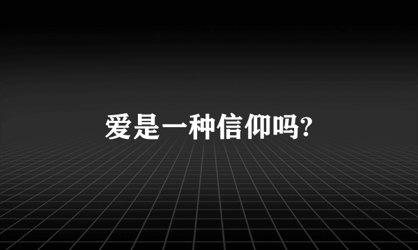 爱是一种信仰吗?