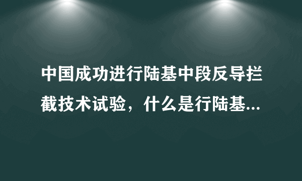 中国成功进行陆基中段反导拦截技术试验，什么是行陆基中段反导拦截？