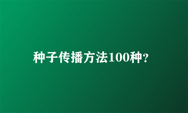 种子传播方法100种？