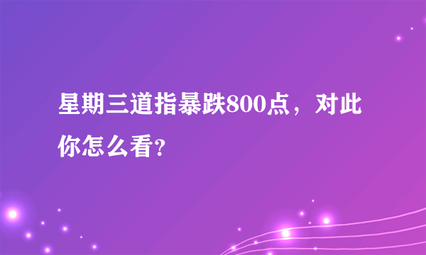 星期三道指暴跌800点，对此你怎么看？