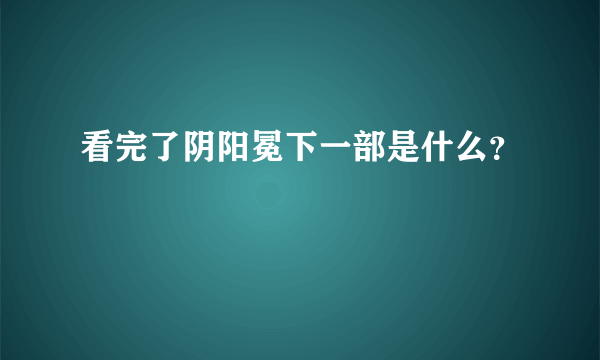 看完了阴阳冕下一部是什么？