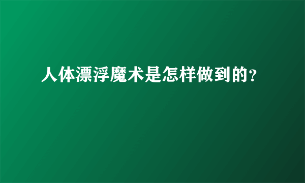 人体漂浮魔术是怎样做到的？