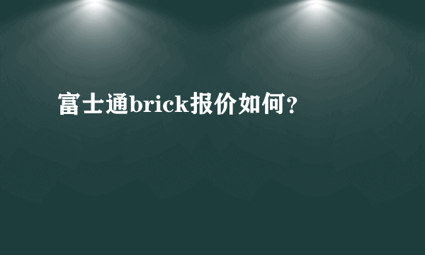 富士通brick报价如何？