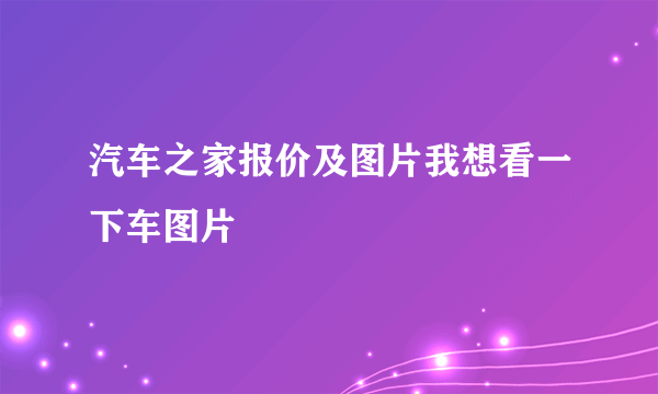 汽车之家报价及图片我想看一下车图片