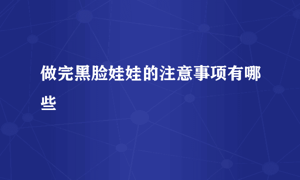 做完黑脸娃娃的注意事项有哪些